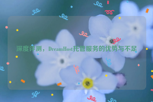 深度评测，DreamHost托管服务的优势与不足