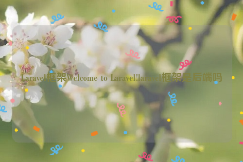 Laravel框架Welcome to Laravel!laravel框架是后端吗