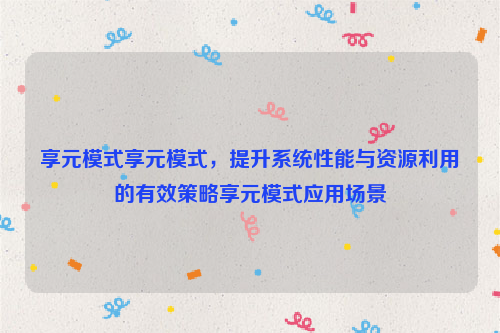 享元模式享元模式，提升系统性能与资源利用的有效策略享元模式应用场景