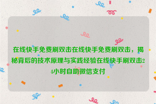 在线快手免费刷双击在线快手免费刷双击，揭秘背后的技术原理与实践经验在线快手刷双击24小时自助微信支付