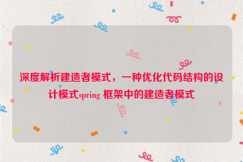 深度解析建造者模式，一种优化代码结构的设计模式spring 框架中的建造者模式