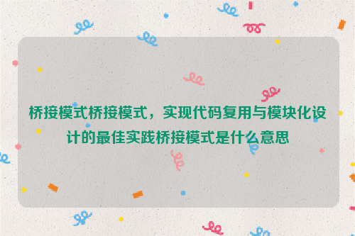 桥接模式桥接模式，实现代码复用与模块化设计的最佳实践桥接模式是什么意思