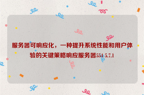 服务器可响应化，一种提升系统性能和用户体验的关键策略响应服务器554 5.7.1