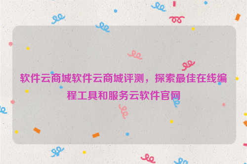 软件云商城软件云商城评测，探索最佳在线编程工具和服务云软件官网