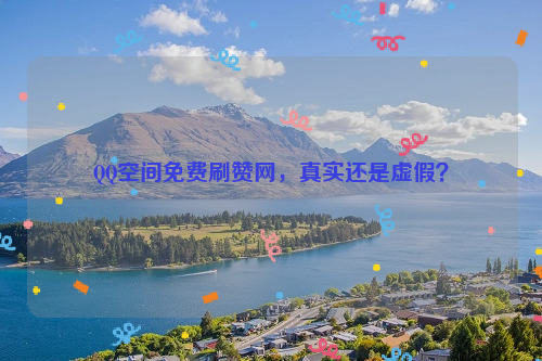 QQ空间免费刷赞网，真实还是虚假？