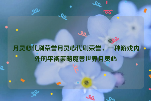 月灵心代刷荣誉月灵心代刷荣誉，一种游戏内外的平衡策略魔兽世界月灵心