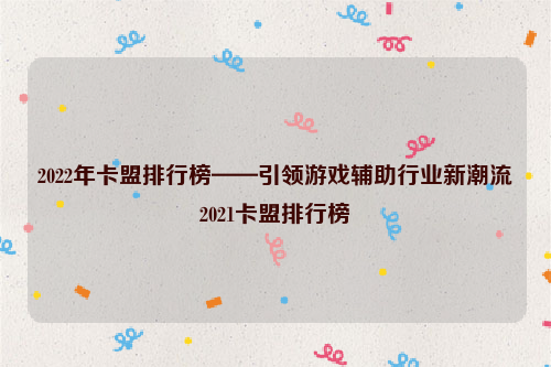 2022年卡盟排行榜——引领游戏辅助行业新潮流2021卡盟排行榜