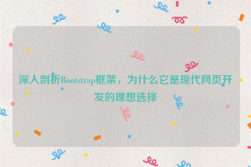 深入剖析Bootstrap框架，为什么它是现代网页开发的理想选择