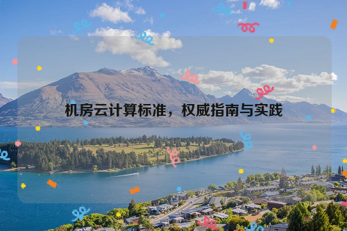 机房云计算标准，权威指南与实践