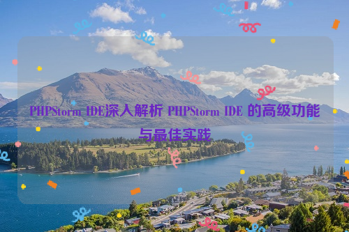 PHPStorm IDE深入解析 PHPStorm IDE 的高级功能与最佳实践