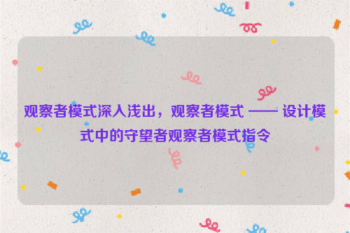 观察者模式深入浅出，观察者模式 —— 设计模式中的守望者观察者模式指令