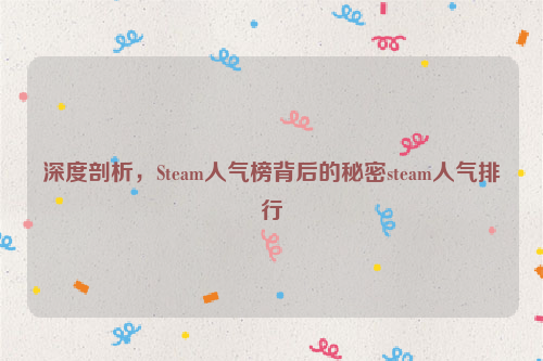 深度剖析，Steam人气榜背后的秘密steam人气排行