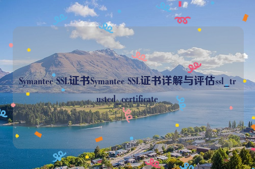 Symantec SSL证书Symantec SSL证书详解与评估ssl_trusted_certificate