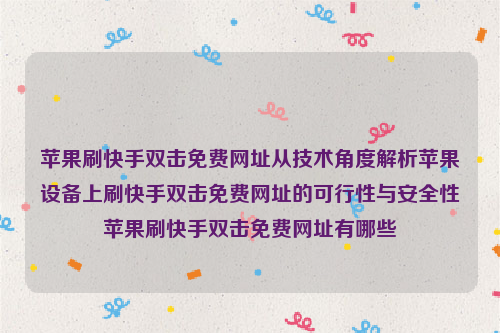 苹果刷快手双击免费网址从技术角度解析苹果设备上刷快手双击免费网址的可行性与安全性苹果刷快手双击免费网址有哪些