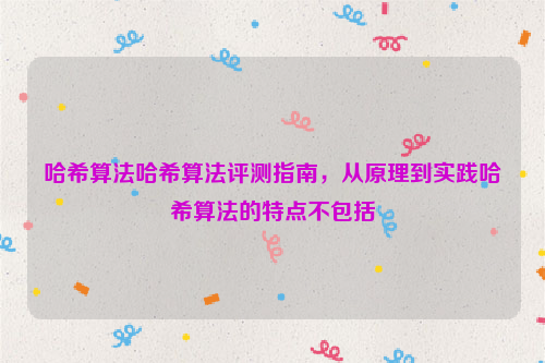 哈希算法哈希算法评测指南，从原理到实践哈希算法的特点不包括