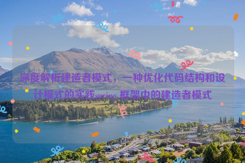 深度解析建造者模式，一种优化代码结构和设计模式的实践spring 框架中的建造者模式