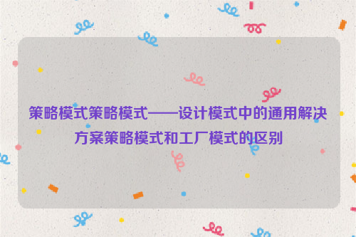 策略模式策略模式——设计模式中的通用解决方案策略模式和工厂模式的区别