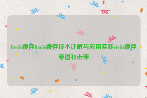 Redis缓存Redis缓存技术详解与应用实践redis缓存穿透和击穿