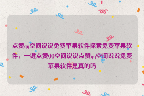 点赞qq空间说说免费苹果软件探索免费苹果软件，一键点赞QQ空间说说点赞qq空间说说免费苹果软件是真的吗