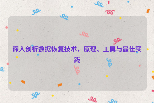 深入剖析数据恢复技术，原理、工具与最佳实践