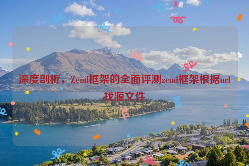 深度剖析，Zend框架的全面评测zend框架根据url找源文件