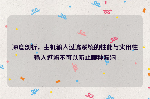 深度剖析，主机输入过滤系统的性能与实用性输入过滤不可以防止哪种漏洞