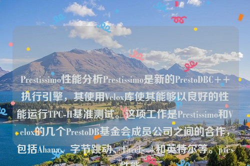 Prestissimo性能分析Prestissimo是新的PrestoDBC++执行引擎，其使用Velox库使其能够以良好的性能运行TPC-H基准测试。这项工作是Prestissimo和Velox的几个PrestoDB基金会成员公司之间的合作，包括Ahana、字节跳动、Facebook和英特尔等。presto 性能