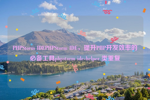 PHPStorm IDEPHPStorm IDE，提升PHP开发效率的必备工具phpstorm ide-helper 类重复