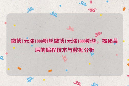 微博1元涨1000粉丝微博1元涨1000粉丝，揭秘背后的编程技术与数据分析