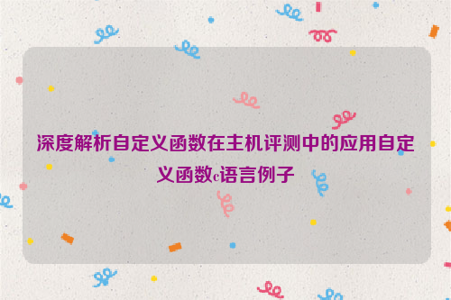 深度解析自定义函数在主机评测中的应用自定义函数c语言例子