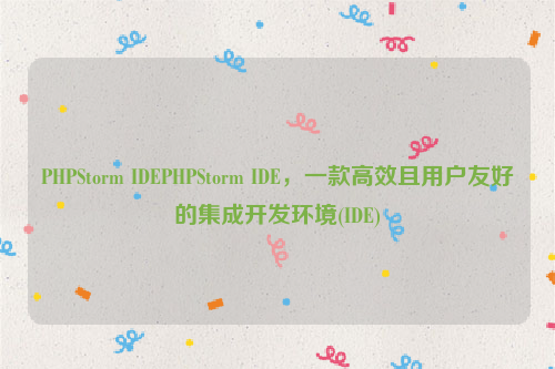 PHPStorm IDEPHPStorm IDE，一款高效且用户友好的集成开发环境(IDE)